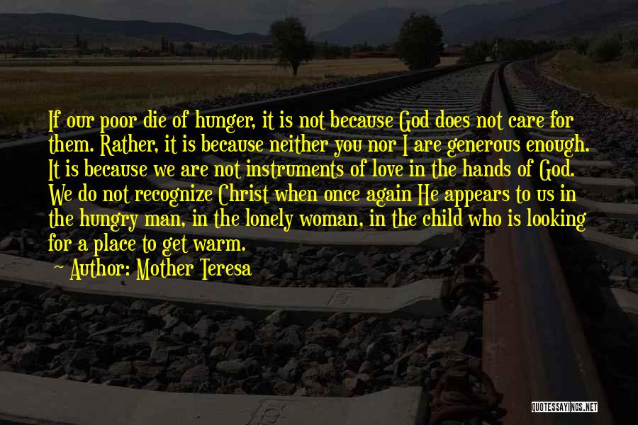 Mother Teresa Quotes: If Our Poor Die Of Hunger, It Is Not Because God Does Not Care For Them. Rather, It Is Because