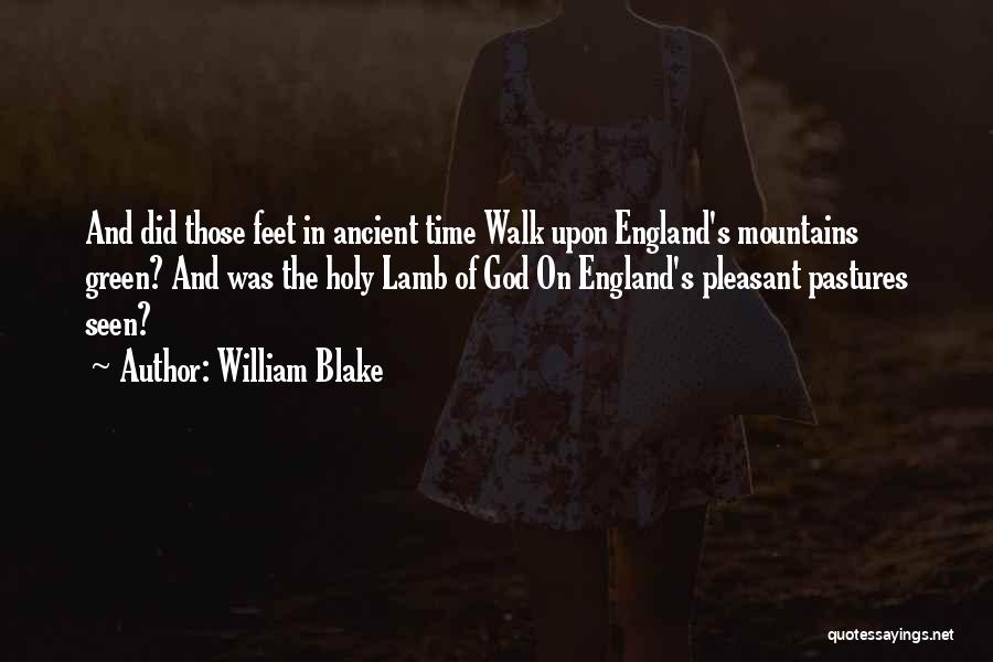 William Blake Quotes: And Did Those Feet In Ancient Time Walk Upon England's Mountains Green? And Was The Holy Lamb Of God On