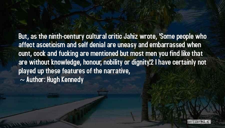 Hugh Kennedy Quotes: But, As The Ninth-century Cultural Critic Jahiz Wrote, 'some People Who Affect Asceticism And Self Denial Are Uneasy And Embarrassed