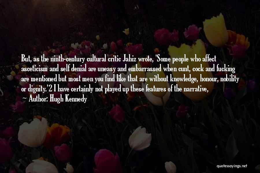 Hugh Kennedy Quotes: But, As The Ninth-century Cultural Critic Jahiz Wrote, 'some People Who Affect Asceticism And Self Denial Are Uneasy And Embarrassed