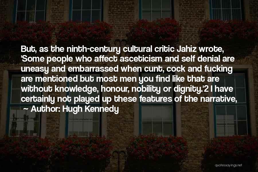Hugh Kennedy Quotes: But, As The Ninth-century Cultural Critic Jahiz Wrote, 'some People Who Affect Asceticism And Self Denial Are Uneasy And Embarrassed