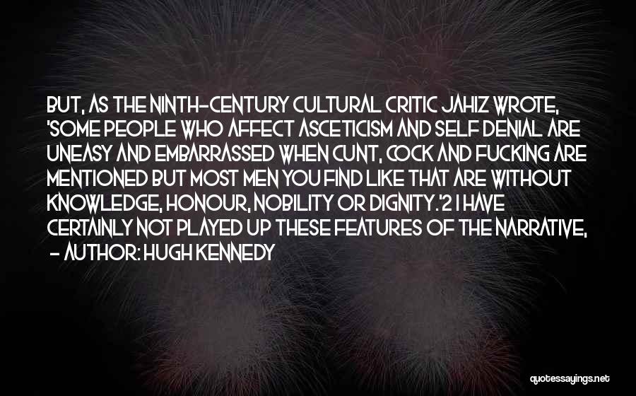 Hugh Kennedy Quotes: But, As The Ninth-century Cultural Critic Jahiz Wrote, 'some People Who Affect Asceticism And Self Denial Are Uneasy And Embarrassed