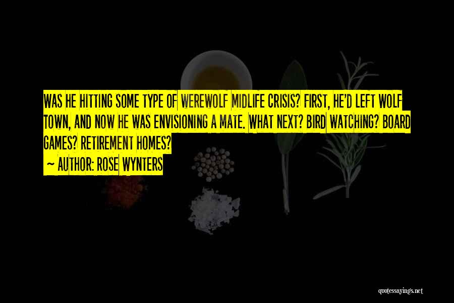 Rose Wynters Quotes: Was He Hitting Some Type Of Werewolf Midlife Crisis? First, He'd Left Wolf Town, And Now He Was Envisioning A