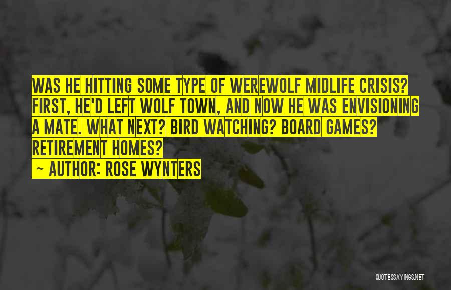 Rose Wynters Quotes: Was He Hitting Some Type Of Werewolf Midlife Crisis? First, He'd Left Wolf Town, And Now He Was Envisioning A