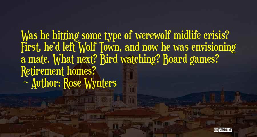 Rose Wynters Quotes: Was He Hitting Some Type Of Werewolf Midlife Crisis? First, He'd Left Wolf Town, And Now He Was Envisioning A