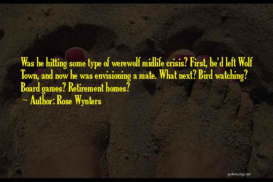 Rose Wynters Quotes: Was He Hitting Some Type Of Werewolf Midlife Crisis? First, He'd Left Wolf Town, And Now He Was Envisioning A