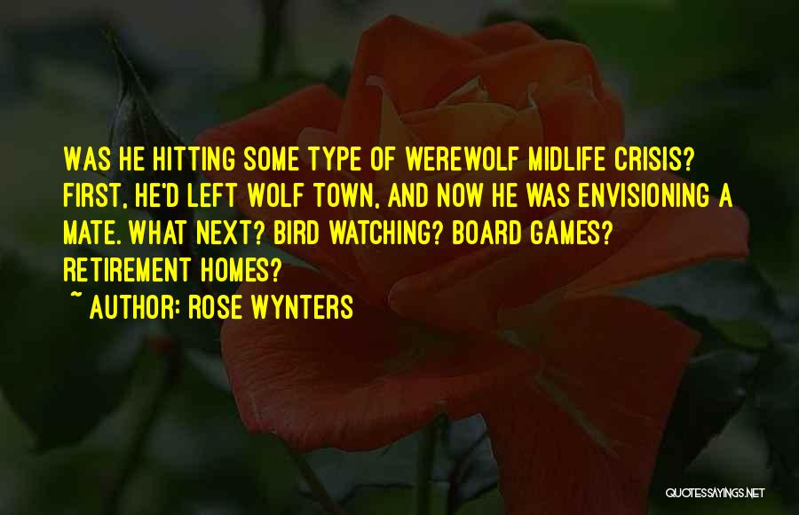 Rose Wynters Quotes: Was He Hitting Some Type Of Werewolf Midlife Crisis? First, He'd Left Wolf Town, And Now He Was Envisioning A