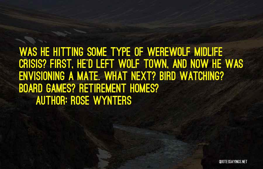 Rose Wynters Quotes: Was He Hitting Some Type Of Werewolf Midlife Crisis? First, He'd Left Wolf Town, And Now He Was Envisioning A