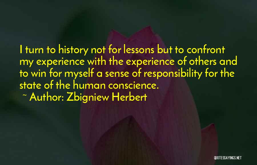 Zbigniew Herbert Quotes: I Turn To History Not For Lessons But To Confront My Experience With The Experience Of Others And To Win