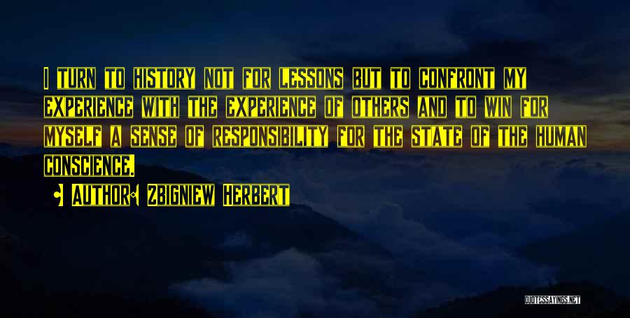 Zbigniew Herbert Quotes: I Turn To History Not For Lessons But To Confront My Experience With The Experience Of Others And To Win