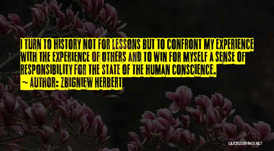 Zbigniew Herbert Quotes: I Turn To History Not For Lessons But To Confront My Experience With The Experience Of Others And To Win