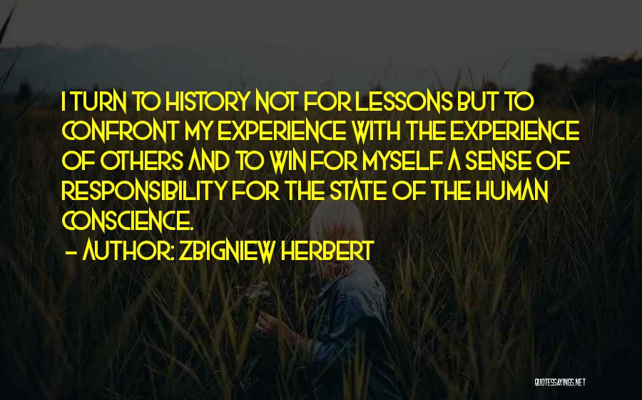 Zbigniew Herbert Quotes: I Turn To History Not For Lessons But To Confront My Experience With The Experience Of Others And To Win