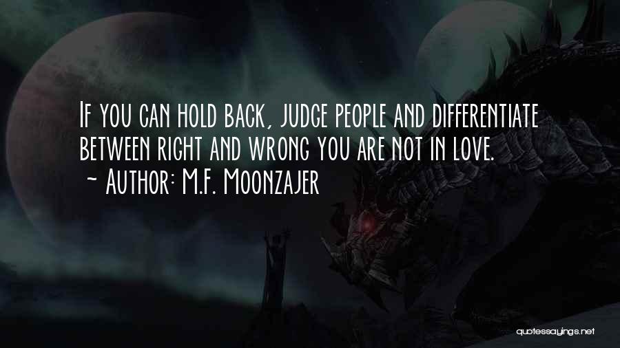 M.F. Moonzajer Quotes: If You Can Hold Back, Judge People And Differentiate Between Right And Wrong You Are Not In Love.