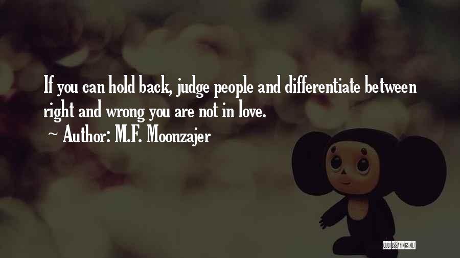 M.F. Moonzajer Quotes: If You Can Hold Back, Judge People And Differentiate Between Right And Wrong You Are Not In Love.