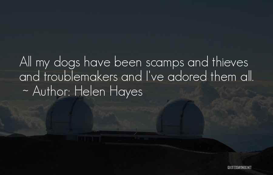 Helen Hayes Quotes: All My Dogs Have Been Scamps And Thieves And Troublemakers And I've Adored Them All.