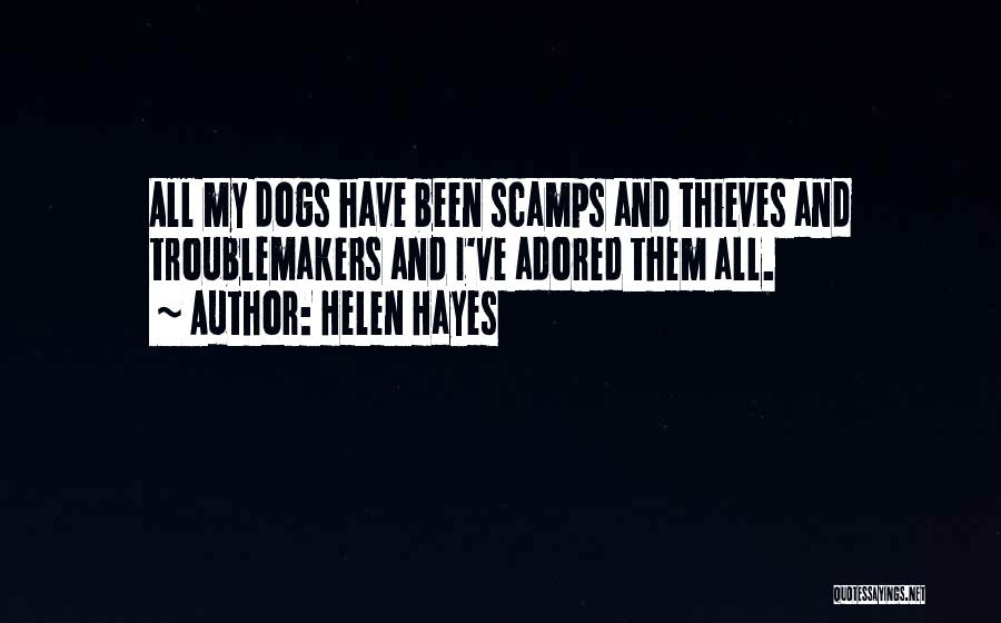 Helen Hayes Quotes: All My Dogs Have Been Scamps And Thieves And Troublemakers And I've Adored Them All.
