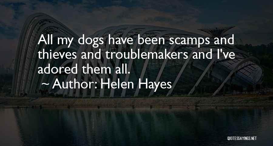 Helen Hayes Quotes: All My Dogs Have Been Scamps And Thieves And Troublemakers And I've Adored Them All.