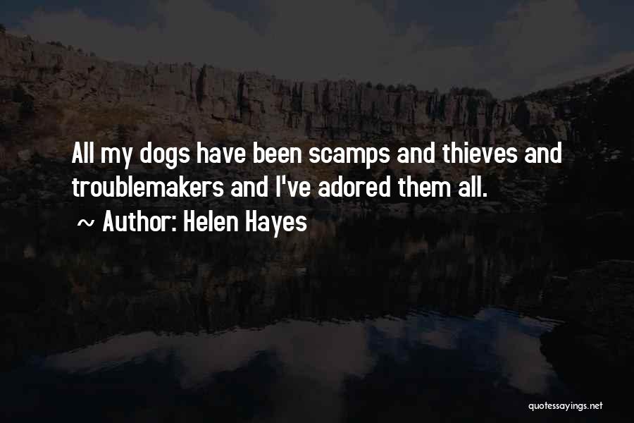 Helen Hayes Quotes: All My Dogs Have Been Scamps And Thieves And Troublemakers And I've Adored Them All.