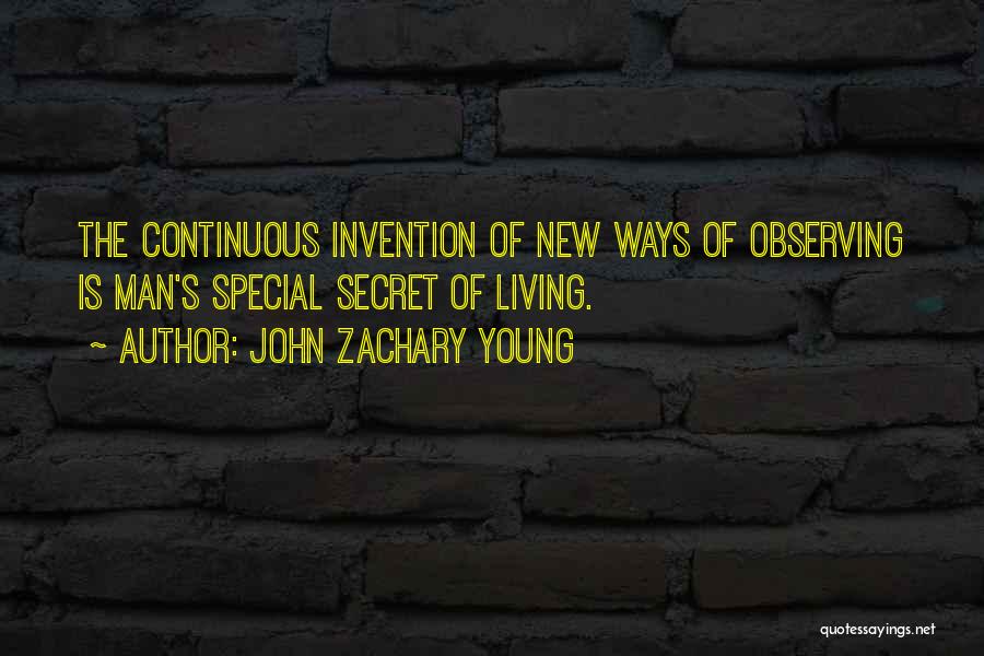 John Zachary Young Quotes: The Continuous Invention Of New Ways Of Observing Is Man's Special Secret Of Living.