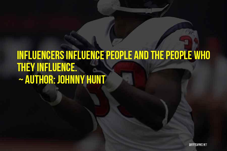 Johnny Hunt Quotes: Influencers Influence People And The People Who They Influence.