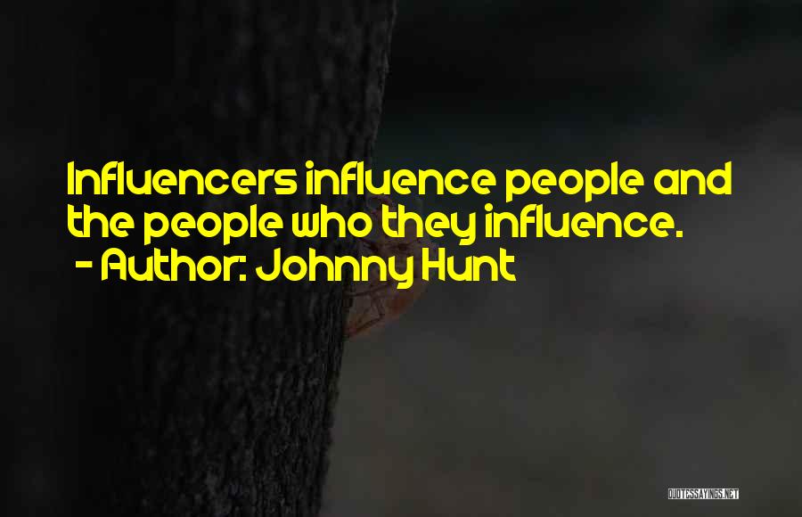 Johnny Hunt Quotes: Influencers Influence People And The People Who They Influence.