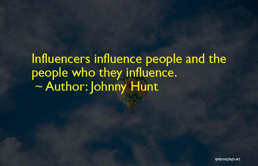 Johnny Hunt Quotes: Influencers Influence People And The People Who They Influence.