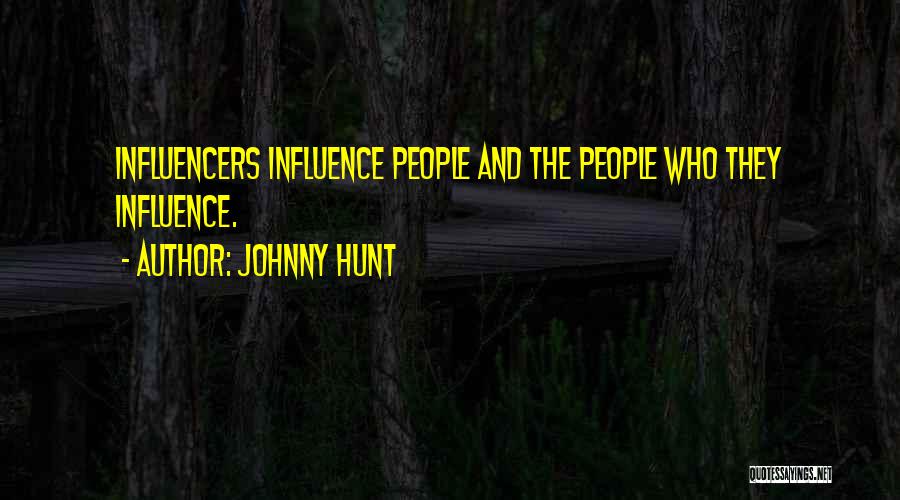 Johnny Hunt Quotes: Influencers Influence People And The People Who They Influence.