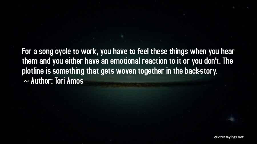 Tori Amos Quotes: For A Song Cycle To Work, You Have To Feel These Things When You Hear Them And You Either Have