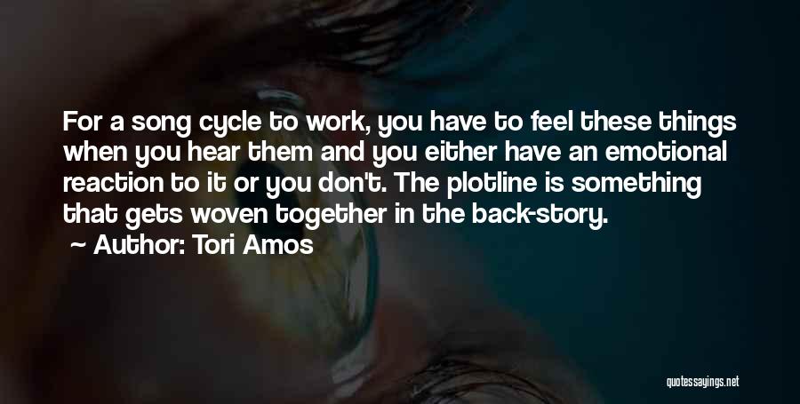 Tori Amos Quotes: For A Song Cycle To Work, You Have To Feel These Things When You Hear Them And You Either Have