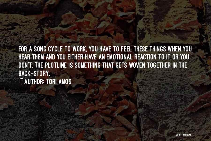 Tori Amos Quotes: For A Song Cycle To Work, You Have To Feel These Things When You Hear Them And You Either Have