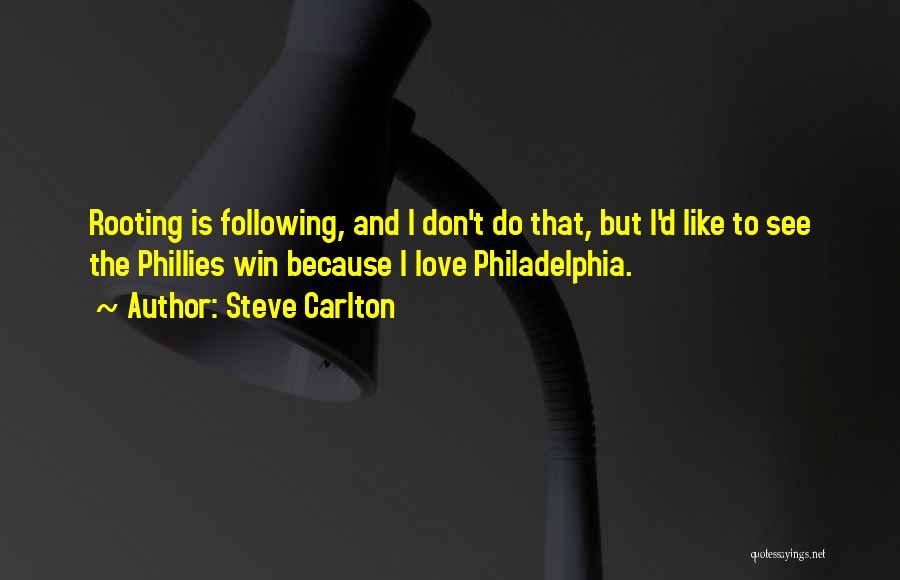 Steve Carlton Quotes: Rooting Is Following, And I Don't Do That, But I'd Like To See The Phillies Win Because I Love Philadelphia.