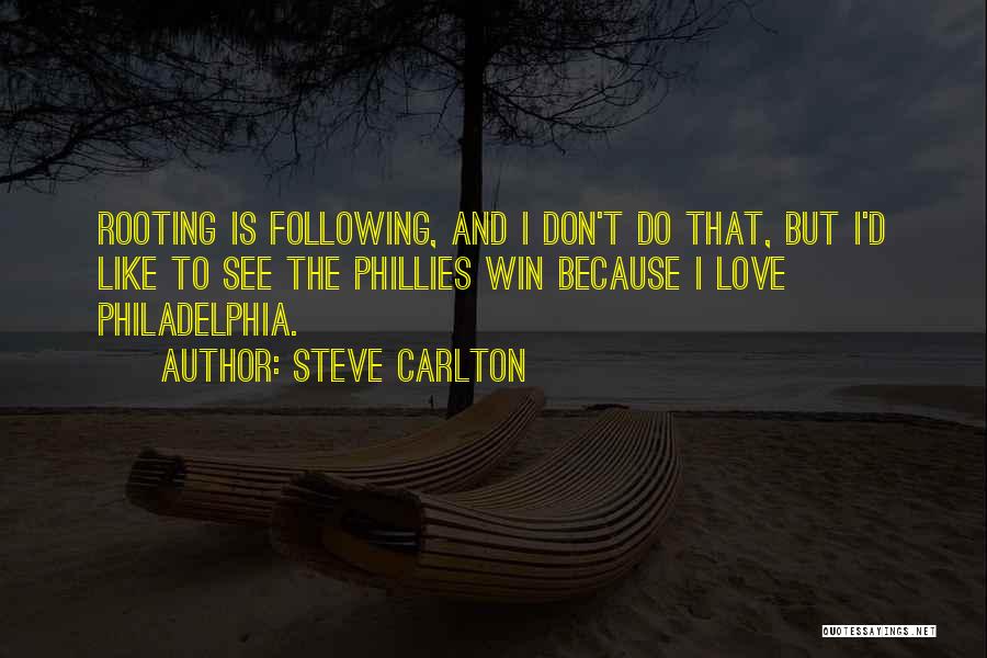 Steve Carlton Quotes: Rooting Is Following, And I Don't Do That, But I'd Like To See The Phillies Win Because I Love Philadelphia.