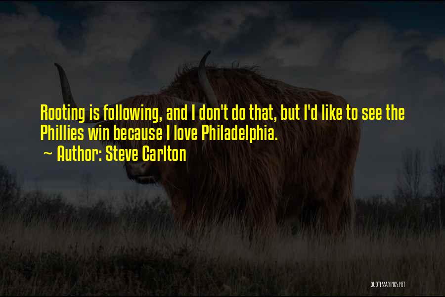 Steve Carlton Quotes: Rooting Is Following, And I Don't Do That, But I'd Like To See The Phillies Win Because I Love Philadelphia.