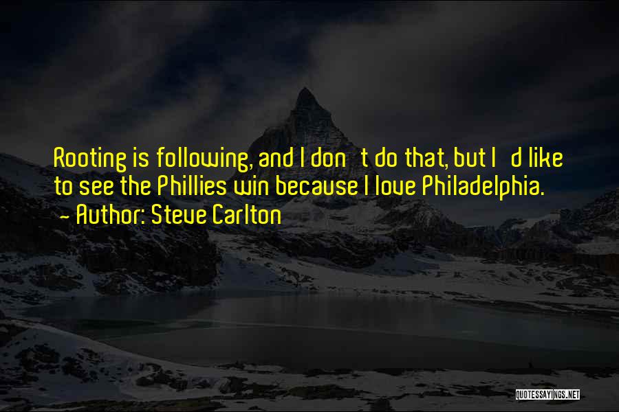 Steve Carlton Quotes: Rooting Is Following, And I Don't Do That, But I'd Like To See The Phillies Win Because I Love Philadelphia.