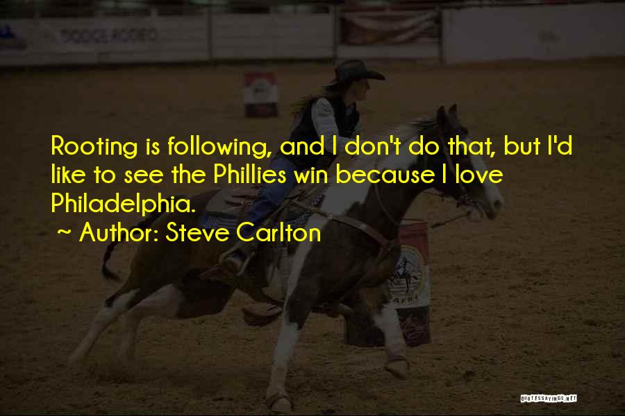 Steve Carlton Quotes: Rooting Is Following, And I Don't Do That, But I'd Like To See The Phillies Win Because I Love Philadelphia.