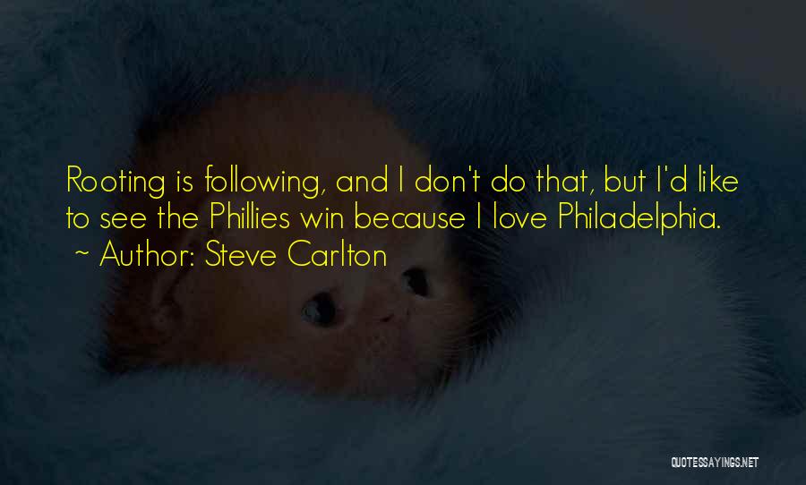 Steve Carlton Quotes: Rooting Is Following, And I Don't Do That, But I'd Like To See The Phillies Win Because I Love Philadelphia.