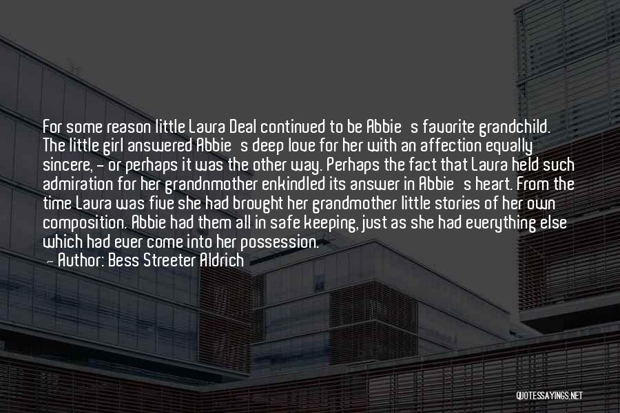 Bess Streeter Aldrich Quotes: For Some Reason Little Laura Deal Continued To Be Abbie's Favorite Grandchild. The Little Girl Answered Abbie's Deep Love For