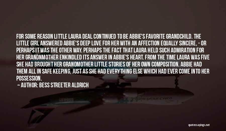 Bess Streeter Aldrich Quotes: For Some Reason Little Laura Deal Continued To Be Abbie's Favorite Grandchild. The Little Girl Answered Abbie's Deep Love For