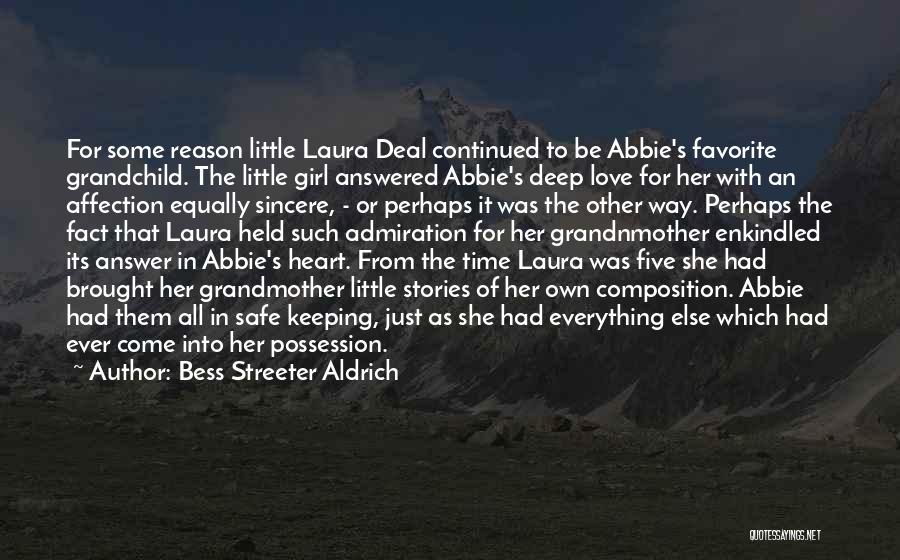 Bess Streeter Aldrich Quotes: For Some Reason Little Laura Deal Continued To Be Abbie's Favorite Grandchild. The Little Girl Answered Abbie's Deep Love For