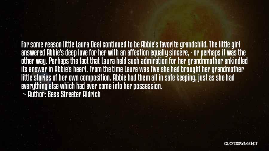 Bess Streeter Aldrich Quotes: For Some Reason Little Laura Deal Continued To Be Abbie's Favorite Grandchild. The Little Girl Answered Abbie's Deep Love For