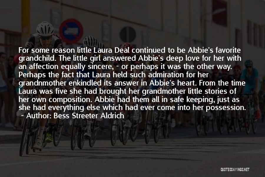 Bess Streeter Aldrich Quotes: For Some Reason Little Laura Deal Continued To Be Abbie's Favorite Grandchild. The Little Girl Answered Abbie's Deep Love For