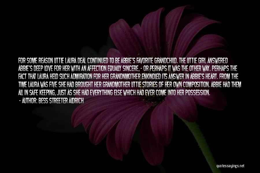 Bess Streeter Aldrich Quotes: For Some Reason Little Laura Deal Continued To Be Abbie's Favorite Grandchild. The Little Girl Answered Abbie's Deep Love For
