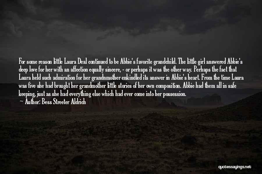 Bess Streeter Aldrich Quotes: For Some Reason Little Laura Deal Continued To Be Abbie's Favorite Grandchild. The Little Girl Answered Abbie's Deep Love For