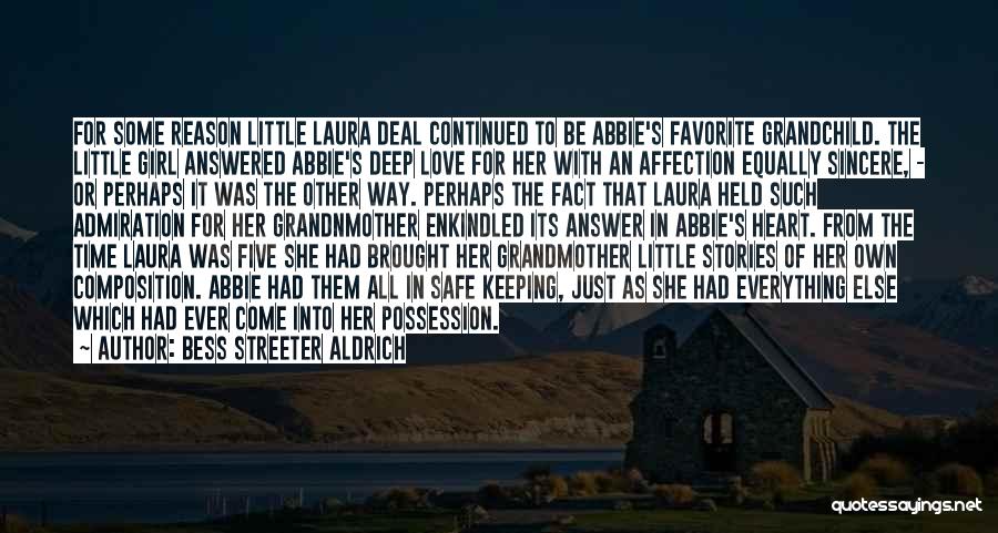 Bess Streeter Aldrich Quotes: For Some Reason Little Laura Deal Continued To Be Abbie's Favorite Grandchild. The Little Girl Answered Abbie's Deep Love For