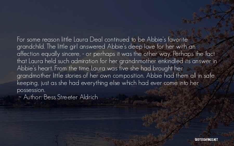 Bess Streeter Aldrich Quotes: For Some Reason Little Laura Deal Continued To Be Abbie's Favorite Grandchild. The Little Girl Answered Abbie's Deep Love For