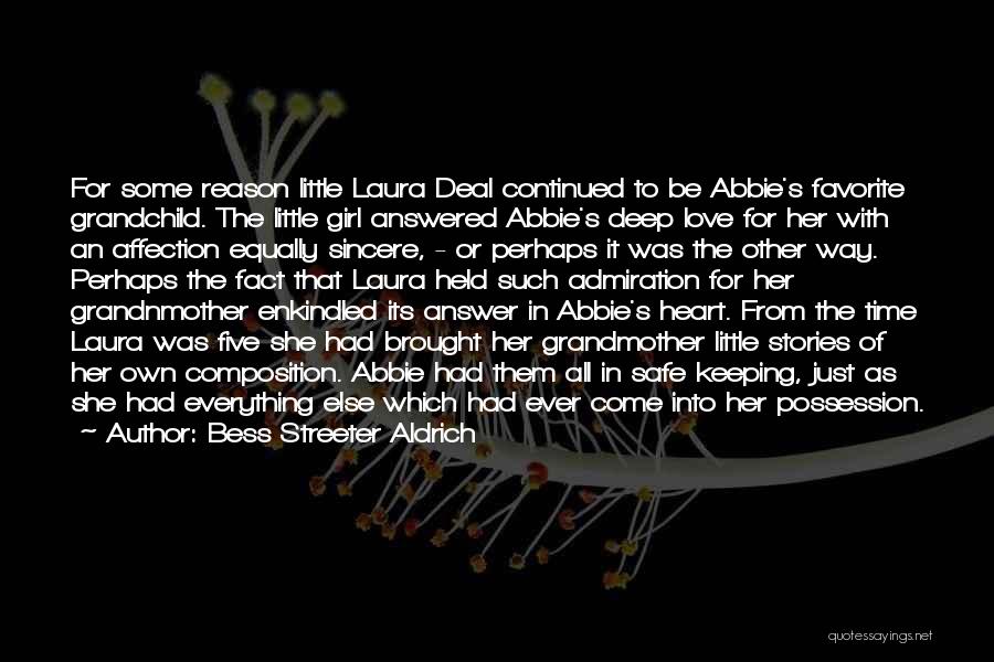 Bess Streeter Aldrich Quotes: For Some Reason Little Laura Deal Continued To Be Abbie's Favorite Grandchild. The Little Girl Answered Abbie's Deep Love For