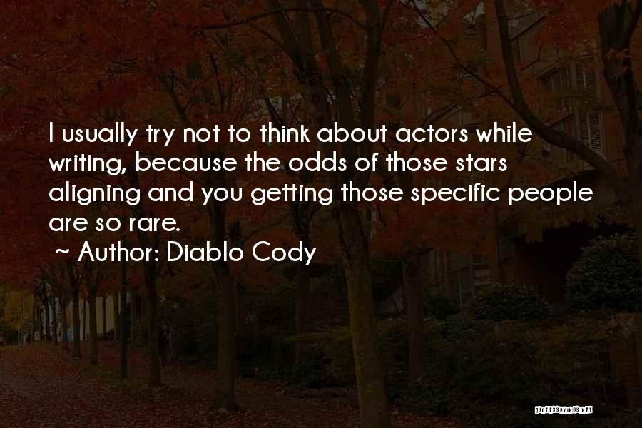 Diablo Cody Quotes: I Usually Try Not To Think About Actors While Writing, Because The Odds Of Those Stars Aligning And You Getting