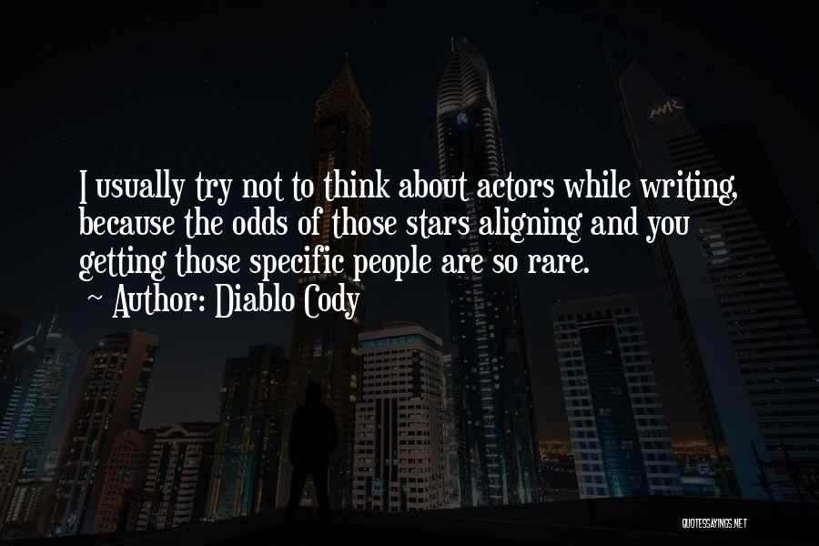 Diablo Cody Quotes: I Usually Try Not To Think About Actors While Writing, Because The Odds Of Those Stars Aligning And You Getting