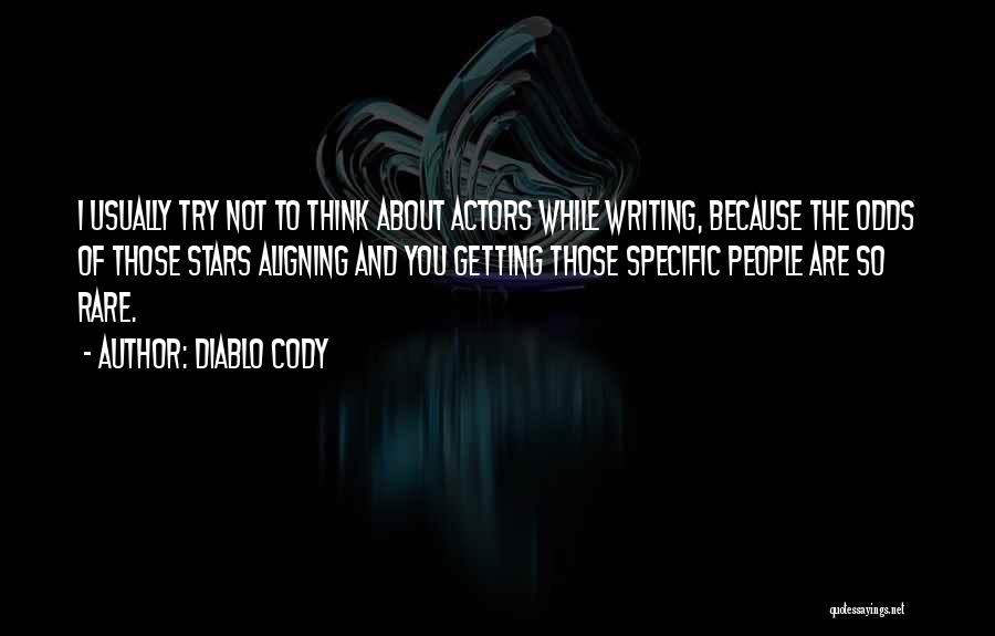 Diablo Cody Quotes: I Usually Try Not To Think About Actors While Writing, Because The Odds Of Those Stars Aligning And You Getting