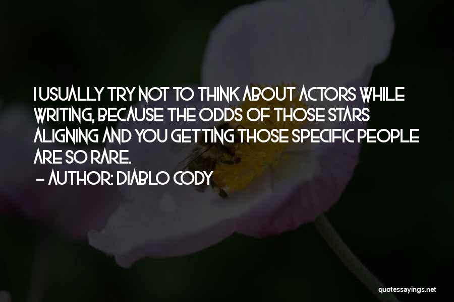 Diablo Cody Quotes: I Usually Try Not To Think About Actors While Writing, Because The Odds Of Those Stars Aligning And You Getting